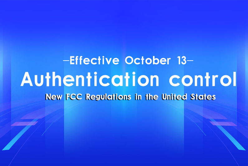 New US FCC regulations take effect on October 13! Certification control shifts from complete devices