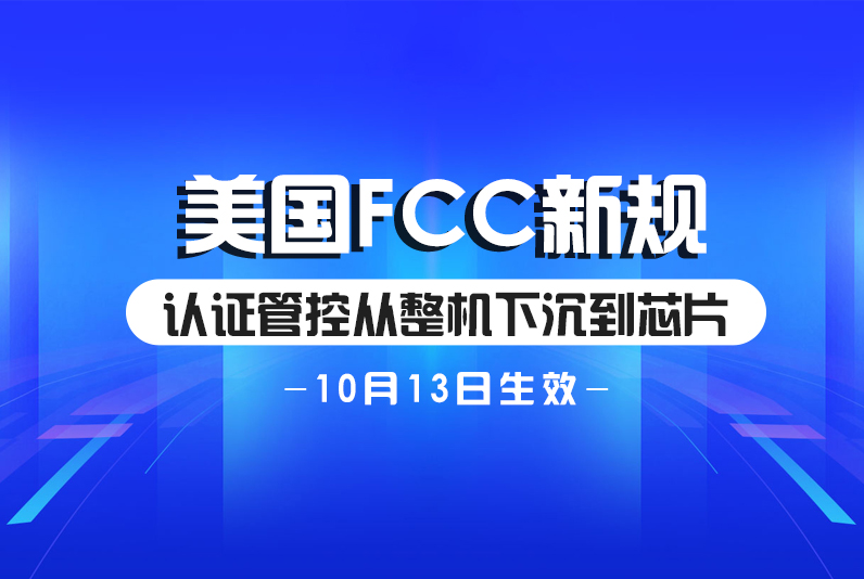 美国FCC新规10月13日生效！认证管控从整机下沉到芯片！